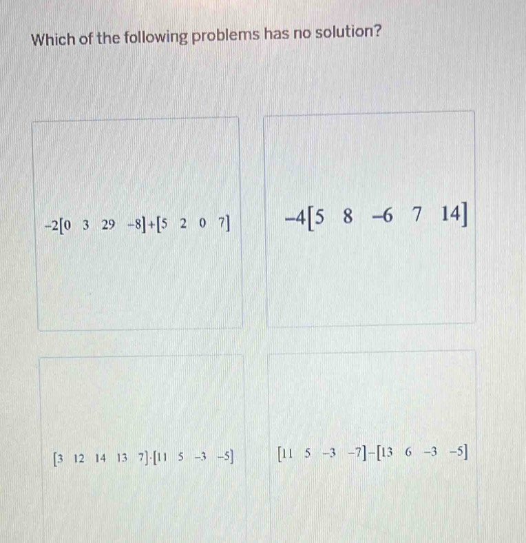 Which of the following problems has no solution?
-2[0329-8]+[5207] -4[58-6714]
[31214137]· [115-3-5] [115-3-7]-[136-3-5]