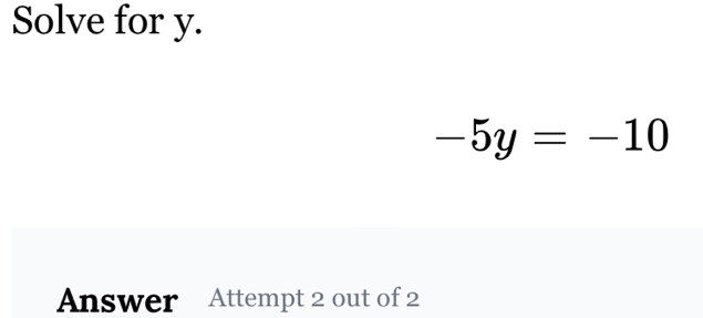 Solve for y.
-5y=-10
Answer Attempt 2 out of 2