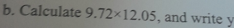 Calculate 9.72* 12.05 , and write y