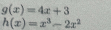 g(x)=4x+3
h(x)=x^3-2x^2