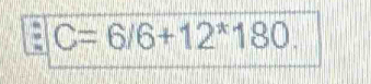 C=6/6+12^(ast)180.