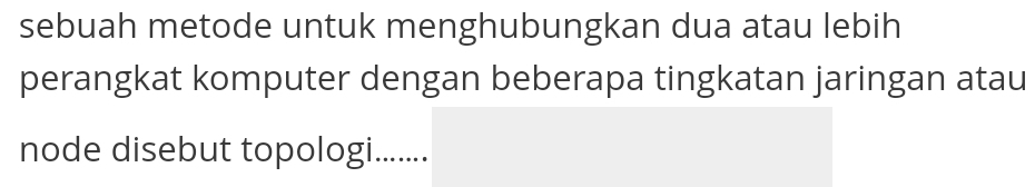 sebuah metode untuk menghubungkan dua atau lebih 
perangkat komputer dengan beberapa tingkatan jaringan atau 
node disebut topologi. i......