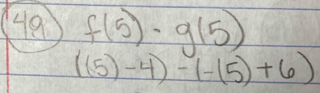 49 f(5)· g(5)
((5)-4)-(-(5)+6)