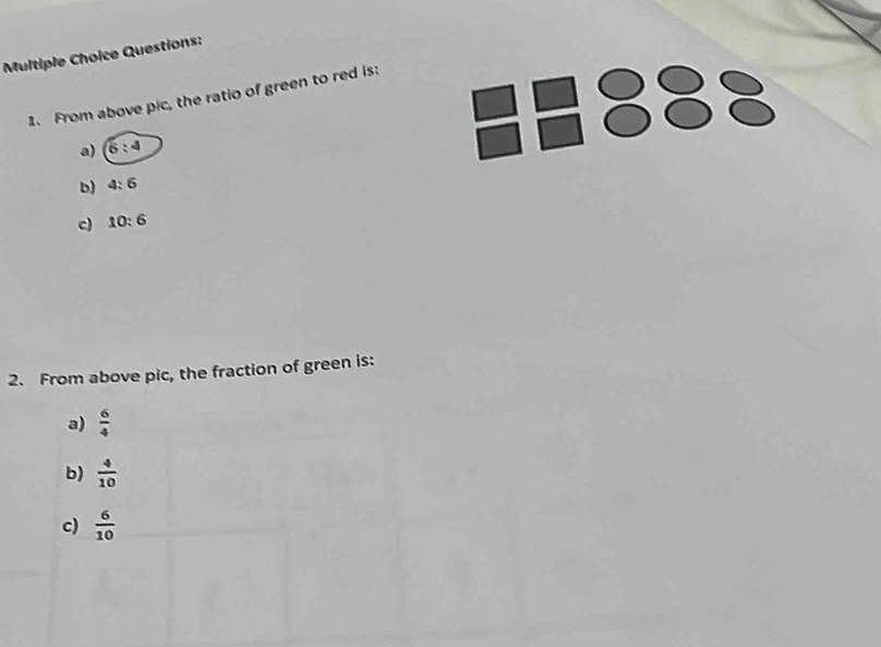 From above pic, the ratio of green to red is:
a) 6:4
b) 4:6
c) 10:6
2. From above pic, the fraction of green is:
a)  6/4 
b)  4/10 
c)  6/10 