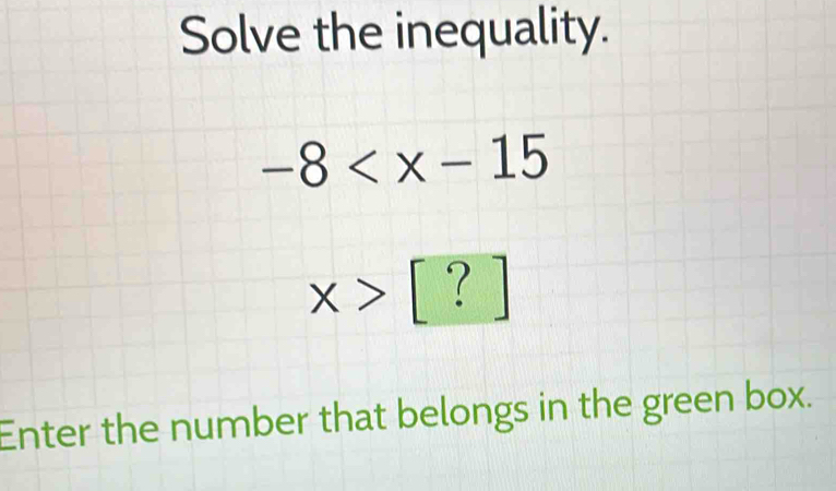 Solve the inequality.
-8
x> [ ? ]
Enter the number that belongs in the green box.