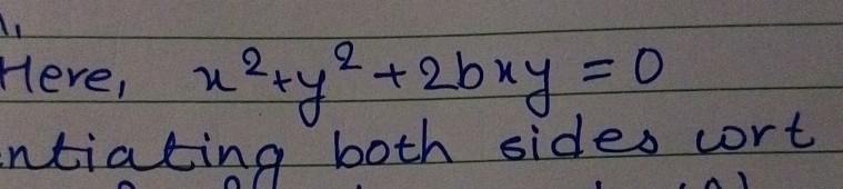 Here, x^2+y^2+2bxy=0
ntiating both sides cort