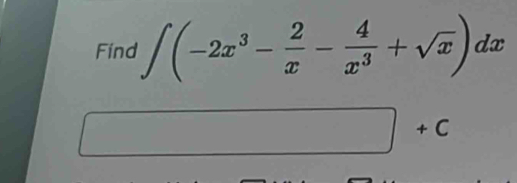 Find ∈t (-2x^3- 2/x - 4/x^3 +sqrt(x))dx
1 □ +C+c