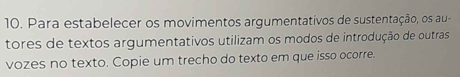 Para estabelecer os movimentos argumentativos de sustentação, os au- 
tores de textos argumentativos utilizam os modos de introdução de outras 
vozes no texto. Copie um trecho do texto em que isso ocorre.