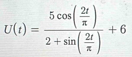 U(t)=frac 5cos ( 2t/π  )2+sin ( 2t/π  )+6