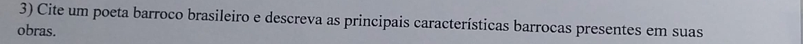 Cite um poeta barroco brasileiro e descreva as principais características barrocas presentes em suas 
obras.