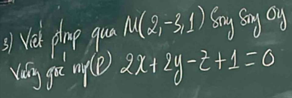 Vet plae gua mu (2,-3,1) Soy Say oy 
vig go mye 2x+2y-z+1=0