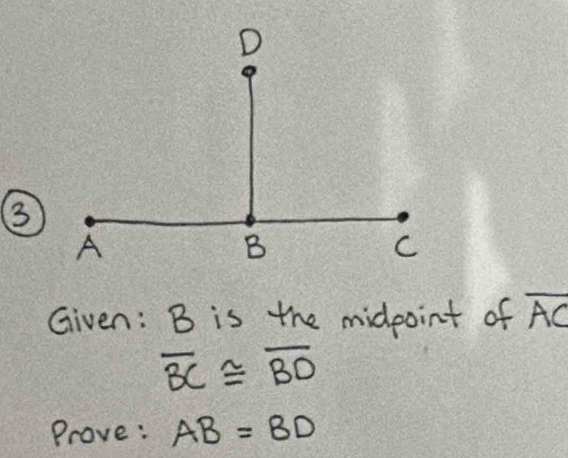 Given: B is the midpoint of overline AC
overline BC≌ overline BD
Prove: AB=BD