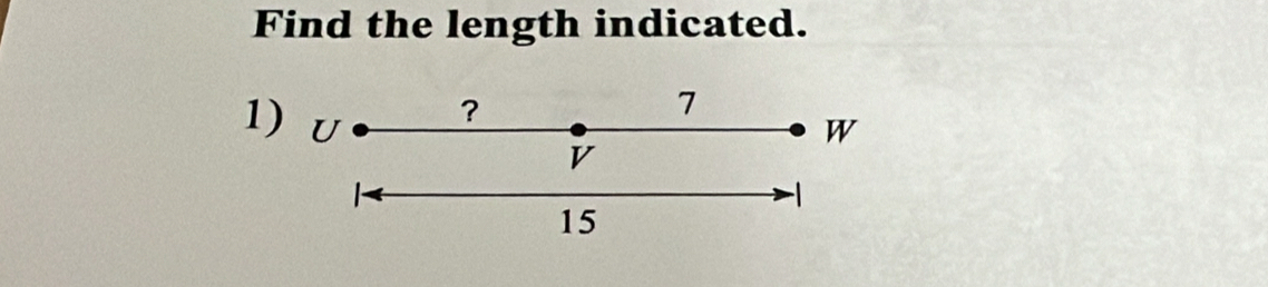 Find the length indicated. 
1) U
?
7
W
V
-1
15