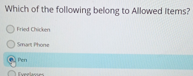 Which of the following belong to Allowed Items?
Fried Chicken
Smart Phone
Pen
Éveglasses
