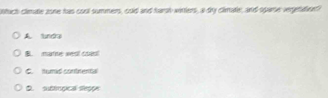 thch climate sone has coul summers, cold and har witers, a dy cimate, and sparse reretaten?
B. matne west cast
C. tuma conbeía
D. subimpical seppe