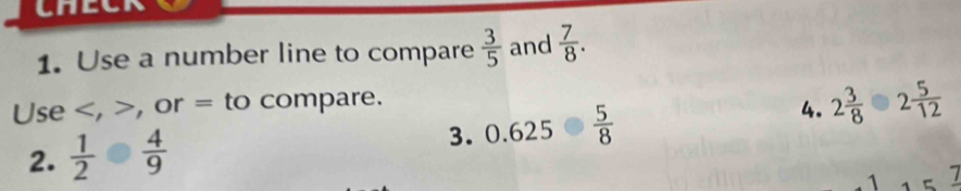 Use a number line to compare  3/5  and  7/8 . 
Use , , or = to compare.
2.  1/2   4/9  3. 0.625  5/8 
4. 2 3/8  2 5/12 
1 1 ζ 7