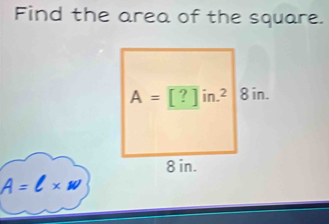 Find the area of the square.
A=l* w