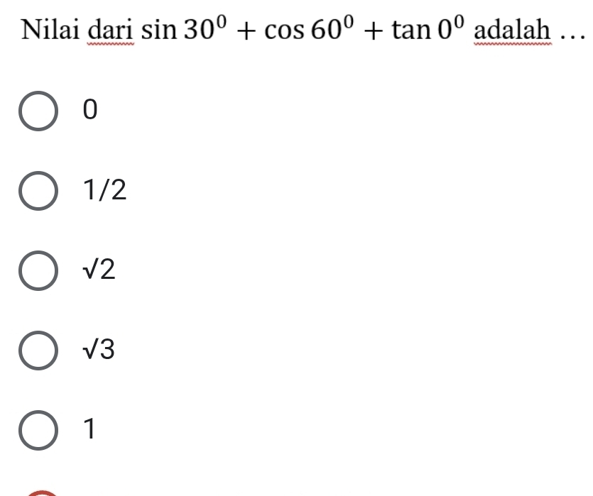 Nilai dari sin 30°+cos 60°+tan 0°_ dalah.
0
1/2
sqrt(2)
sqrt(3)
1