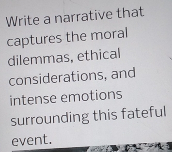 Write a narrative that 
captures the moral 
dilemmas, ethical 
considerations, and 
intense emotions 
surrounding this fateful 
event.