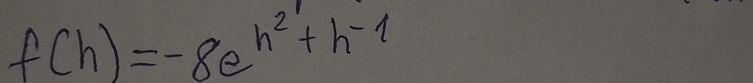 f(h)=-8e^(h^2)+h^(-1)