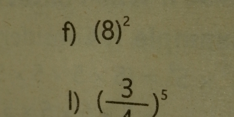 (8)^2
1) ( 3/4 )^5