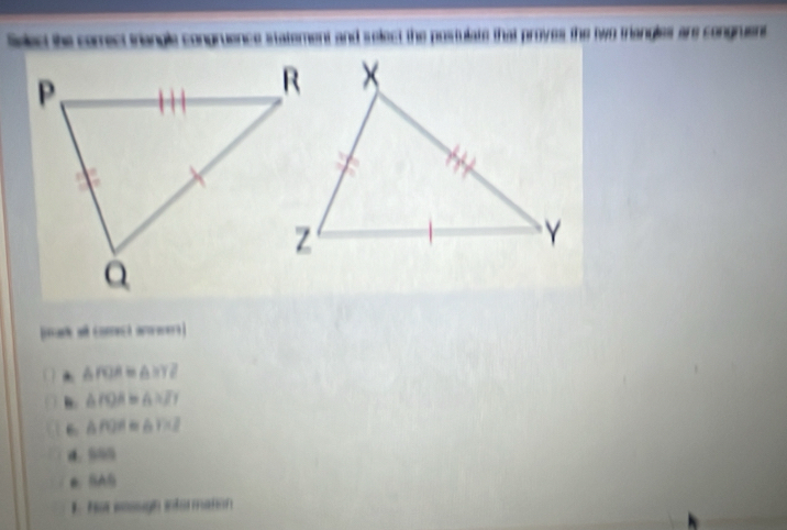 Sielec the correct triangle congruence statement and select the postulate that proves the two triangles are congruent
* △ FOA A=yz
B. △ PQA , ANparallel
6. △ PQR hnu =l
d. 103 . BAG
hot wgn i to n