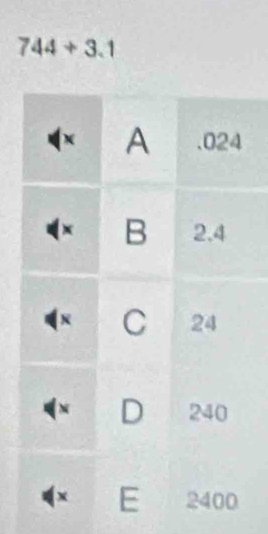 744+3.1
A . 024
B 2.4
C 24
N D 240
x E 2400