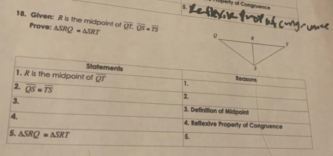 sperty of Congruence
5.
18. Glven: R is the midpoint of overline QT.overline QS=overline TS
Prove: △ SRQ=△ SRT
s