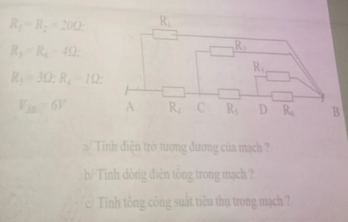 R_1=R_2=20Omega ;
R_3=R_6=4Omega ;
R_5=3Omega ;R_4=1Omega ;
V_AB=6V
a/ Tính điện trờ tương đương của mạch ?
b/ Tính dông điện tông trong mạch ?
c/ Tính tông công suất tiêu thụ trong mạch ?