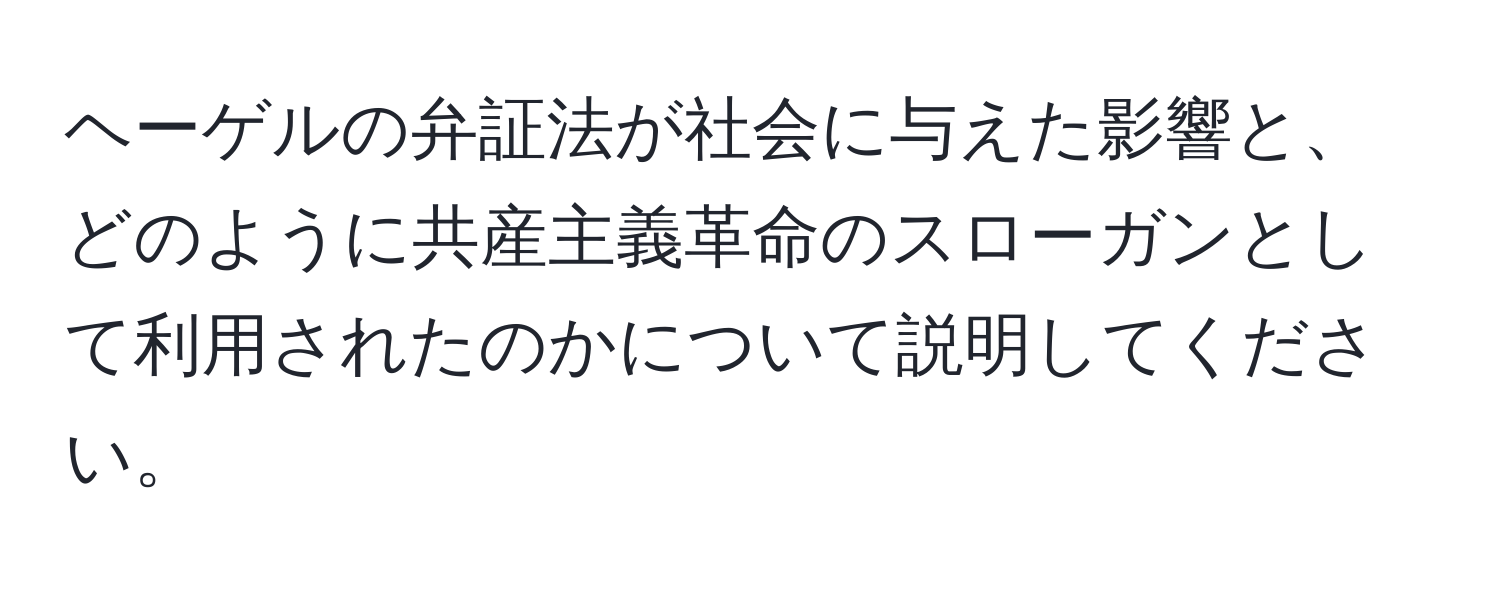 ヘーゲルの弁証法が社会に与えた影響と、どのように共産主義革命のスローガンとして利用されたのかについて説明してください。