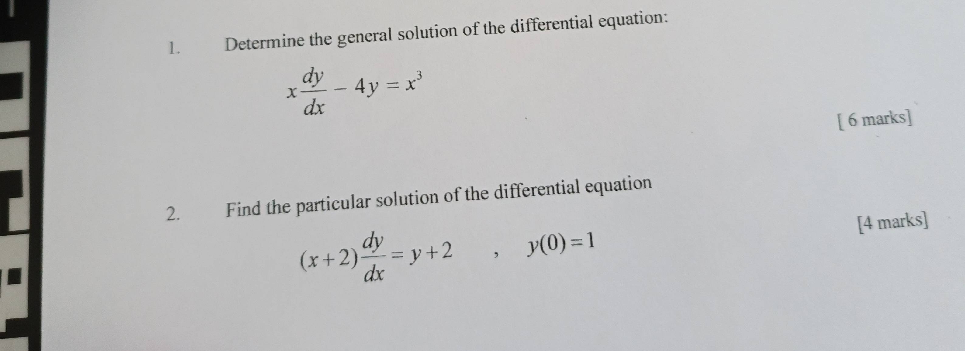 Determine the general solution of the differential equation:
x dy/dx -4y=x^3
[ 6 marks]
2. Find the particular solution of the differential equation
(x+2) dy/dx =y+2, y(0)=1 [4 marks]