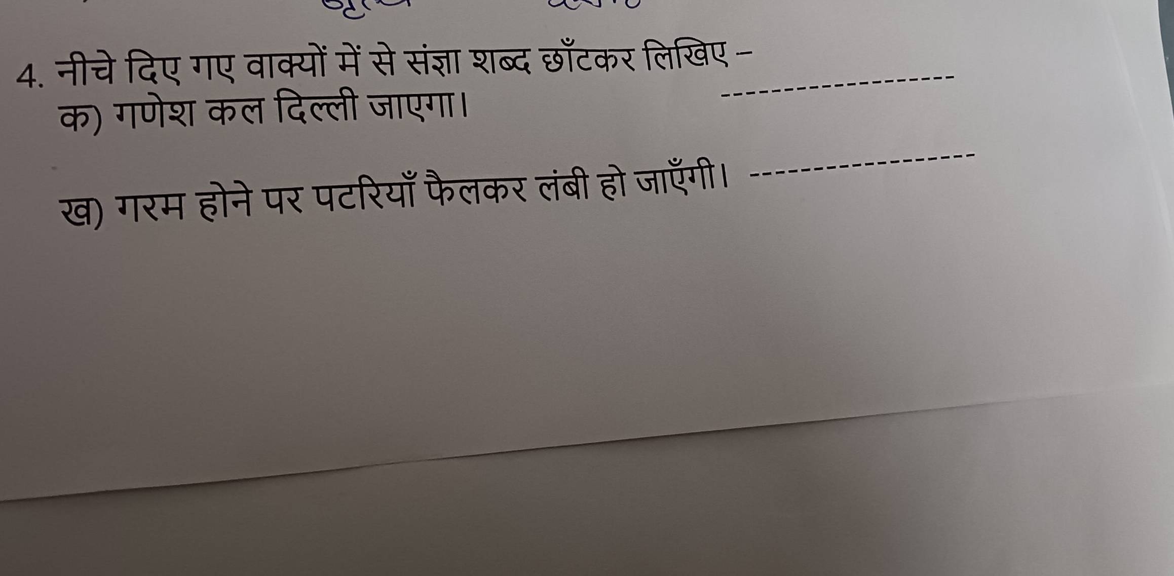 नीचे दिए गए वाक्यों में से संज्ञा शब्द छाँटकर लिखिए - 
क) गणेश कल दिल्ली जाएगा। 
ख) गरम होने पर पटरियाँ फैलकर लंबी हो जाएँगी। 
_