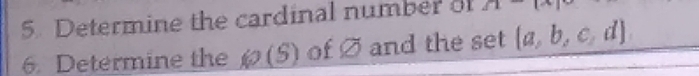 Determine the cardinal number of A-(x
6. Determine the _ 6(S) of Ø and the set  a,b,c,d