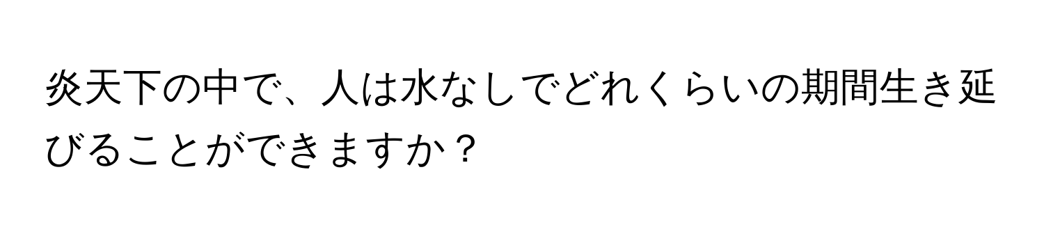 炎天下の中で、人は水なしでどれくらいの期間生き延びることができますか？