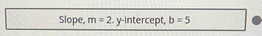 Slope, m=2. y-intercept, b=5