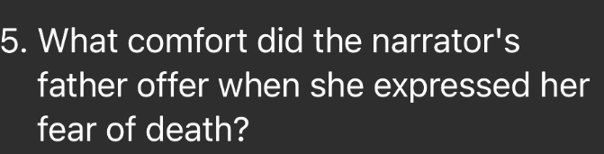 What comfort did the narrator's 
father offer when she expressed her 
fear of death?