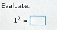 Evaluate.
1^2=□