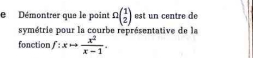 Démontrer que le point Omega beginpmatrix 1 2endpmatrix est un centre de 
symétrie pour la courbe représentative de la 
fonction f:xto  x^2/x-1 .