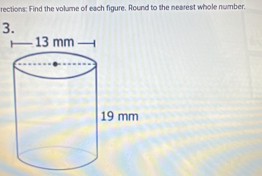 rections: Find the volume of each figure. Round to the nearest whole number. 
3.