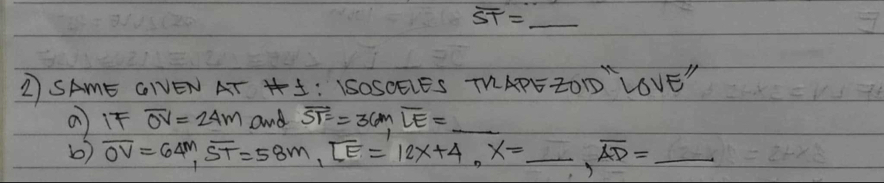 overline ST=_  _ 
2 SAmE GNEN AT HI: ISOSOELES TWAPE ZOD LOVE" 
a 1f overline OV=24m and overline ST=36m, overline LE=_  _ 
b) overline OV=64^m, overline ST=58m, overline LE=12x+4, x=_ , overline AD= _  _