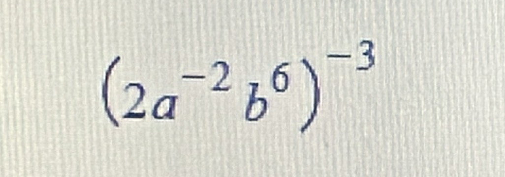 (2a^(-2)b^6)^-3