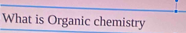 What is Organic chemistry