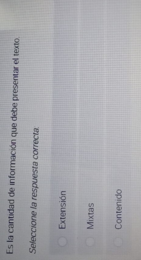 Es la cantidad de información que debe presentar el texto.
Seleccione la respuesta correcta.
Extensión
Mixtas
Contenido