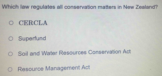 Which law regulates all conservation matters in New Zealand?
CERCLA
Superfund
Soil and Water Resources Conservation Act
Resource Management Act