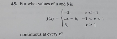 For what values of a and b is
f(x)=beginarrayl -2,x≤ -1 ax-b,-1
continuous at every x?