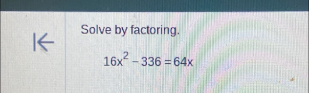 Solve by factoring.
16x^2-336=64x