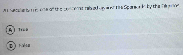 Secularism is one of the concerns raised against the Spaniards by the Filipinos.
ATrue
B False