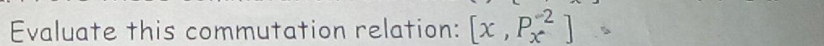 Evaluate this commutation relation: [x,P_x^(-2)]