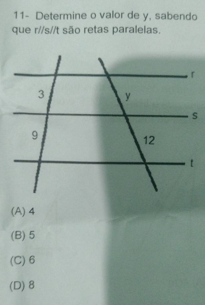 11- Determine o valor de y, sabendo
que r//s//t são retas paralelas.
(A) 4
(B) 5
(C) 6
(D) 8