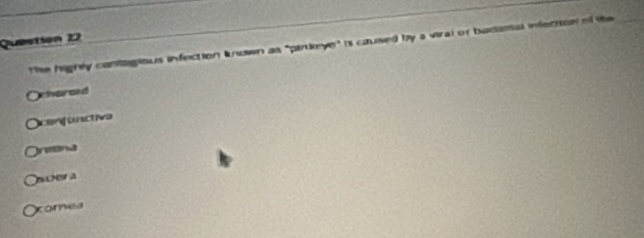 Quastion 22
The highty contegious infection known as "ptrueye" is caused by a viral of bacteral wiectionof the_
charad
ang u ct va
acera
xomes